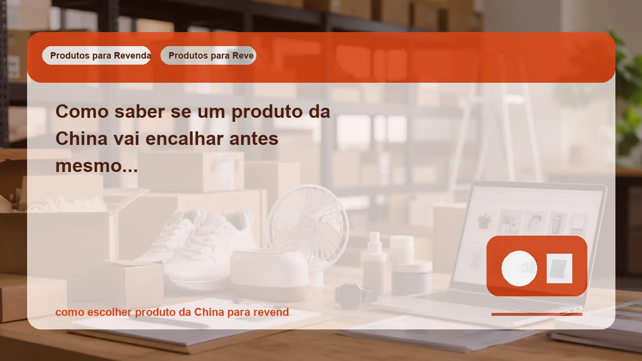 Como saber se um produto da China vai encalhar antes mesmo do primeiro lote?